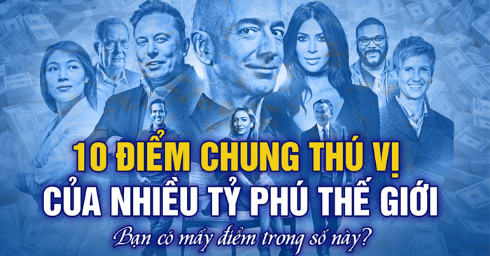 10 điểm chung thú vị của nhiều tỷ phú thế giới - bạn có được mấy điểm?